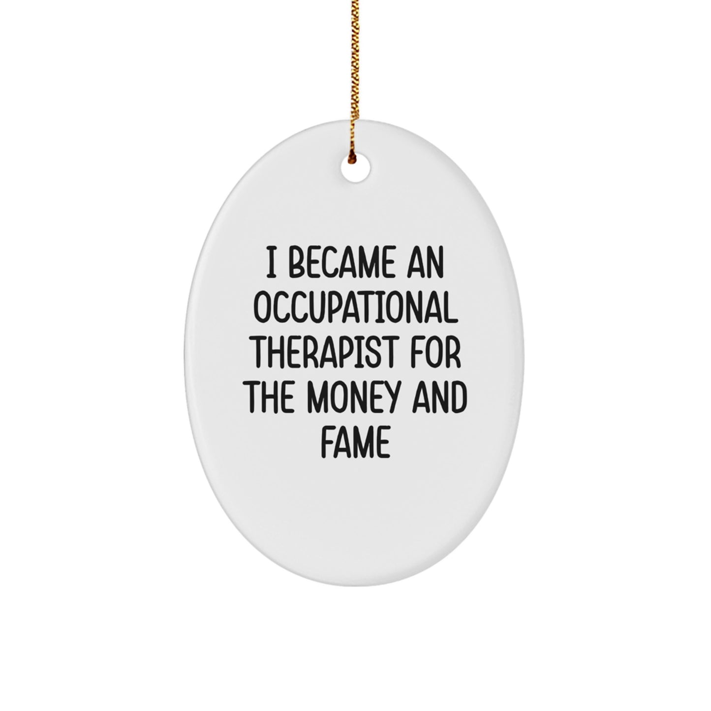 Occupational Therapist Gifts from Family - 'I Became An Occupational Therapist For The Money And Fame' Oval Ornament for Christmas - Image 1