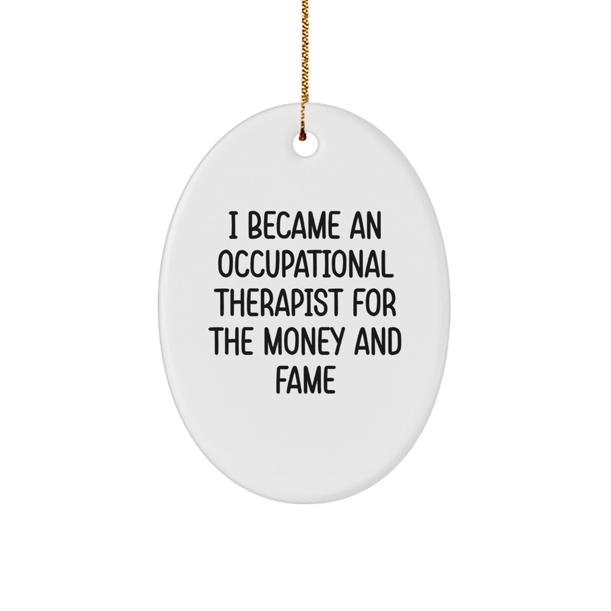 Occupational Therapist Gifts from Family - 'I Became An Occupational Therapist For The Money And Fame' Oval Ornament for Christmas - Image 1