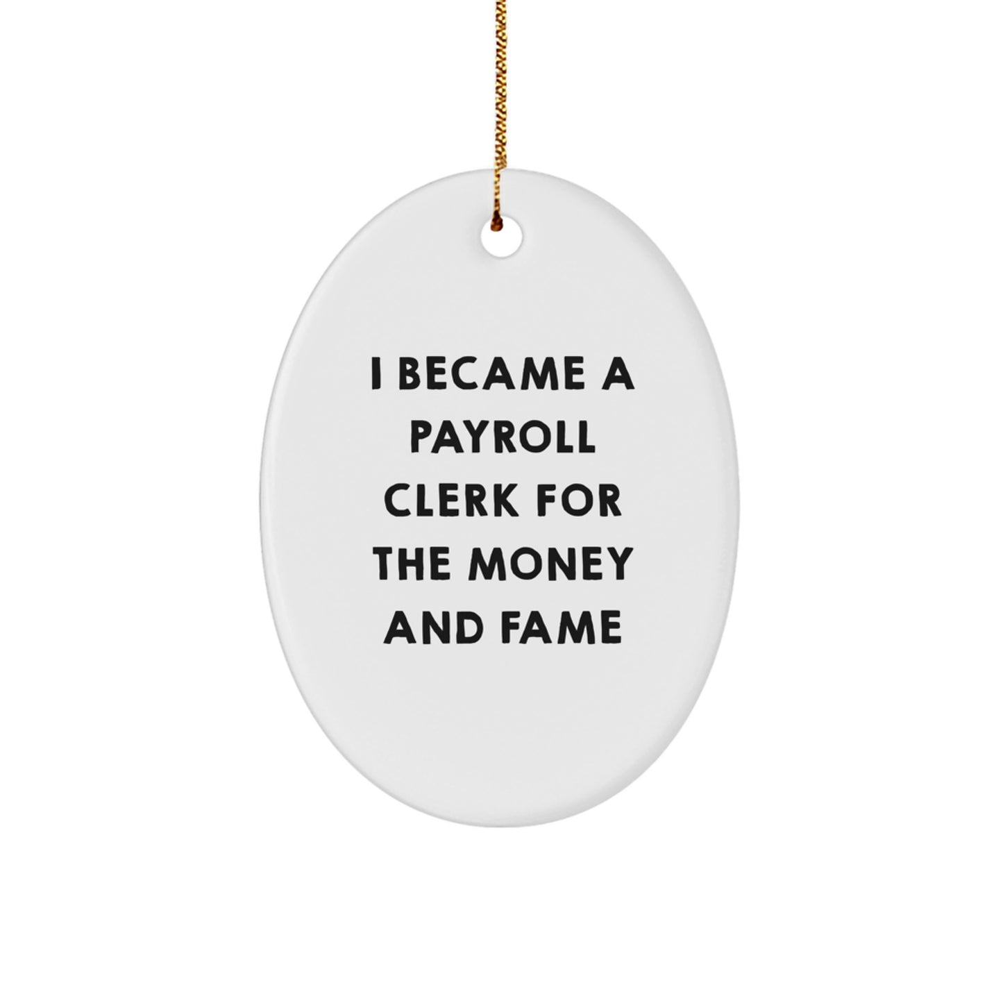 Funny Payroll Clerk Gifts from Men - Oval Ornament, White, I Became A Payroll Clerk For The Money And Fame, Unique Christmas Unique Gifts for Payroll Clerk - Image 1