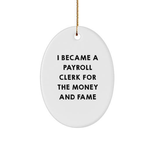 Funny Payroll Clerk Gifts from Men - Oval Ornament, White, I Became A Payroll Clerk For The Money And Fame, Unique Christmas Unique Gifts for Payroll Clerk - Image 1