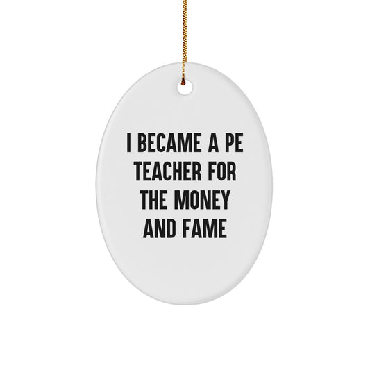 Funny PE Teacher Gifts for Men, Oval Ornament with Quote 'I Became A Pe Teacher For The Money And Fame', Christmas Unique Gifts from Friends - Image 1