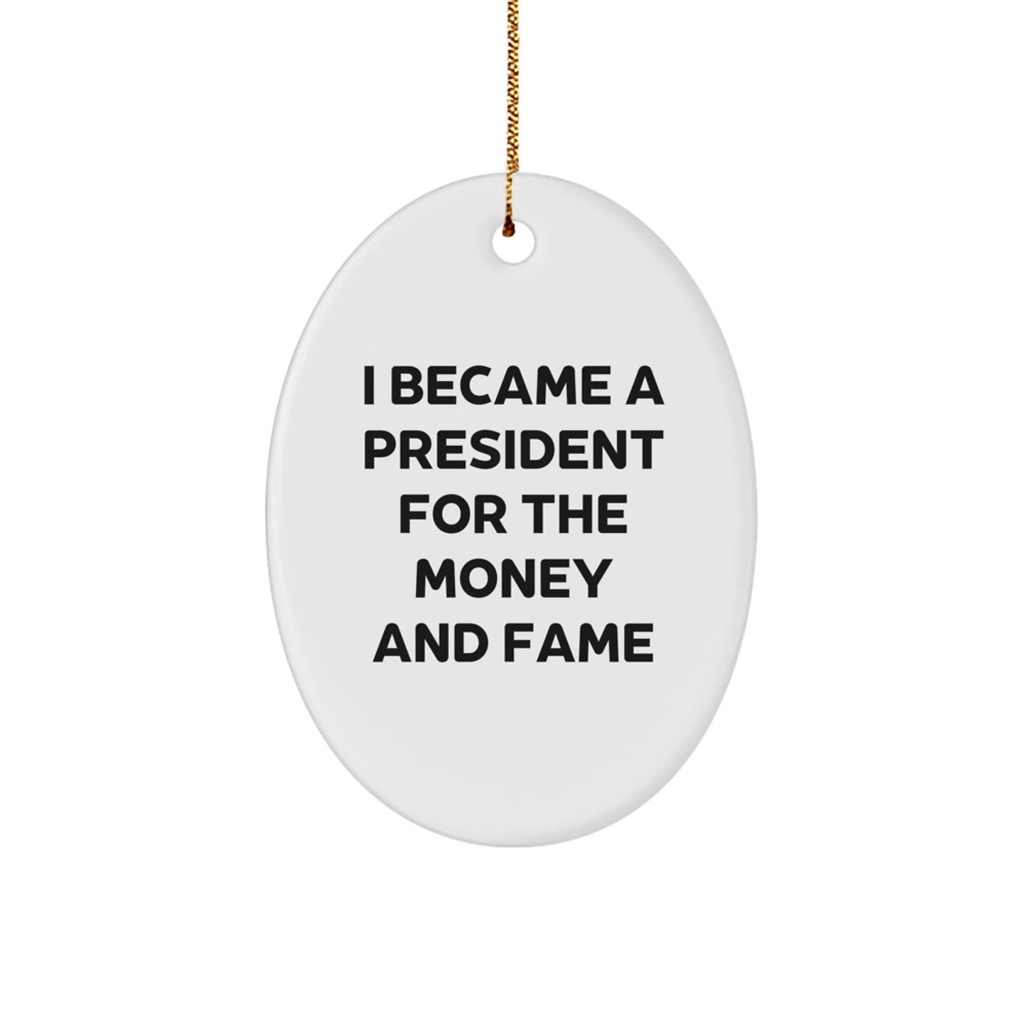 Funny President Oval Ornament Gifts for Men - I Became A President For The Money And Fame Idea - Christmas Unique Gifts from Friends - Image 1