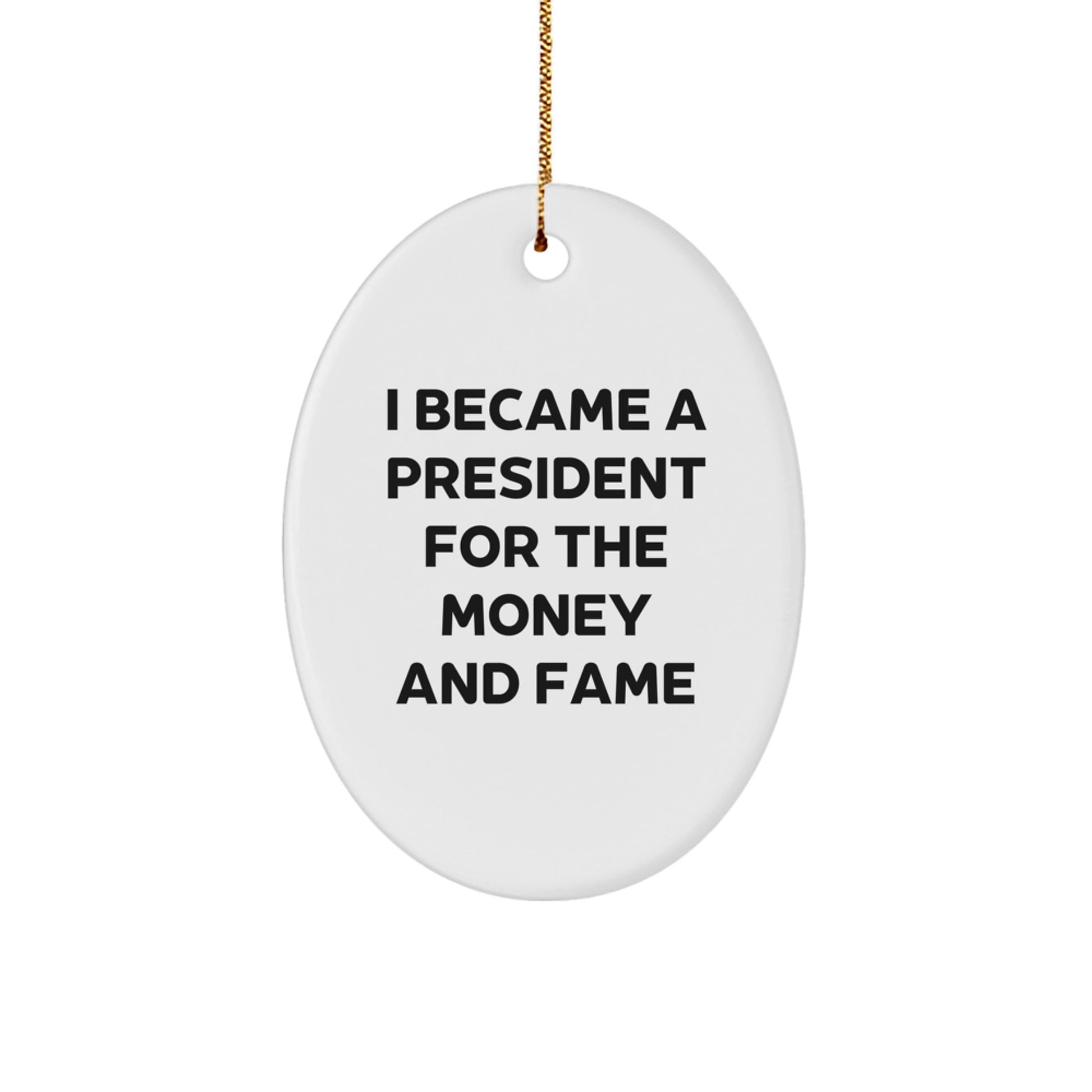 Funny President Oval Ornament Gifts for Men - I Became A President For The Money And Fame Idea - Christmas Unique Gifts from Friends - Image 1