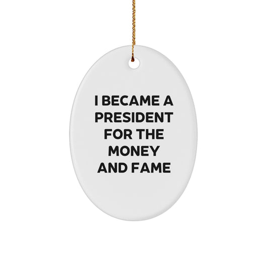 Funny President Oval Ornament Gifts for Men - I Became A President For The Money And Fame Idea - Christmas Unique Gifts from Friends - Image 1