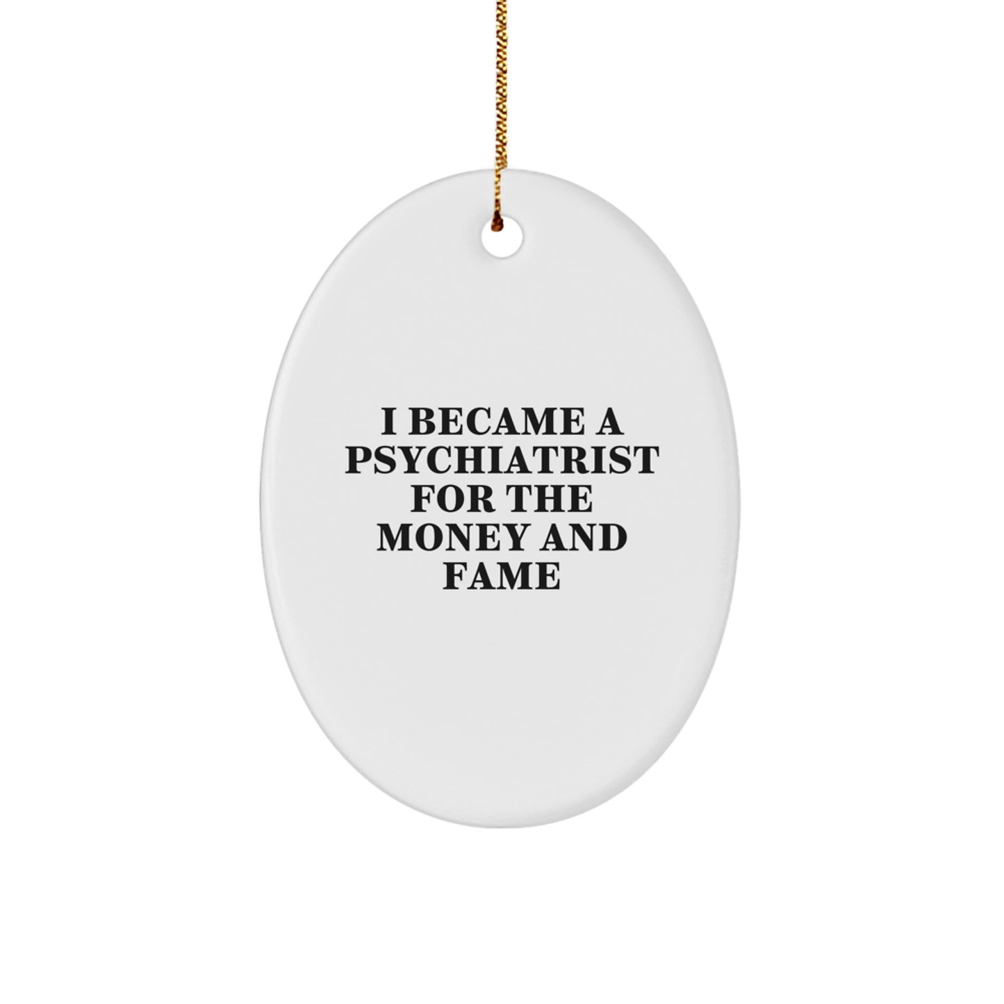 Funny Psychiatrist Gifts for Christmas - Oval Ornament - 'I Became A Psychiatrist For The Money And Fame' - Gifts from Friends and Family - Image 1
