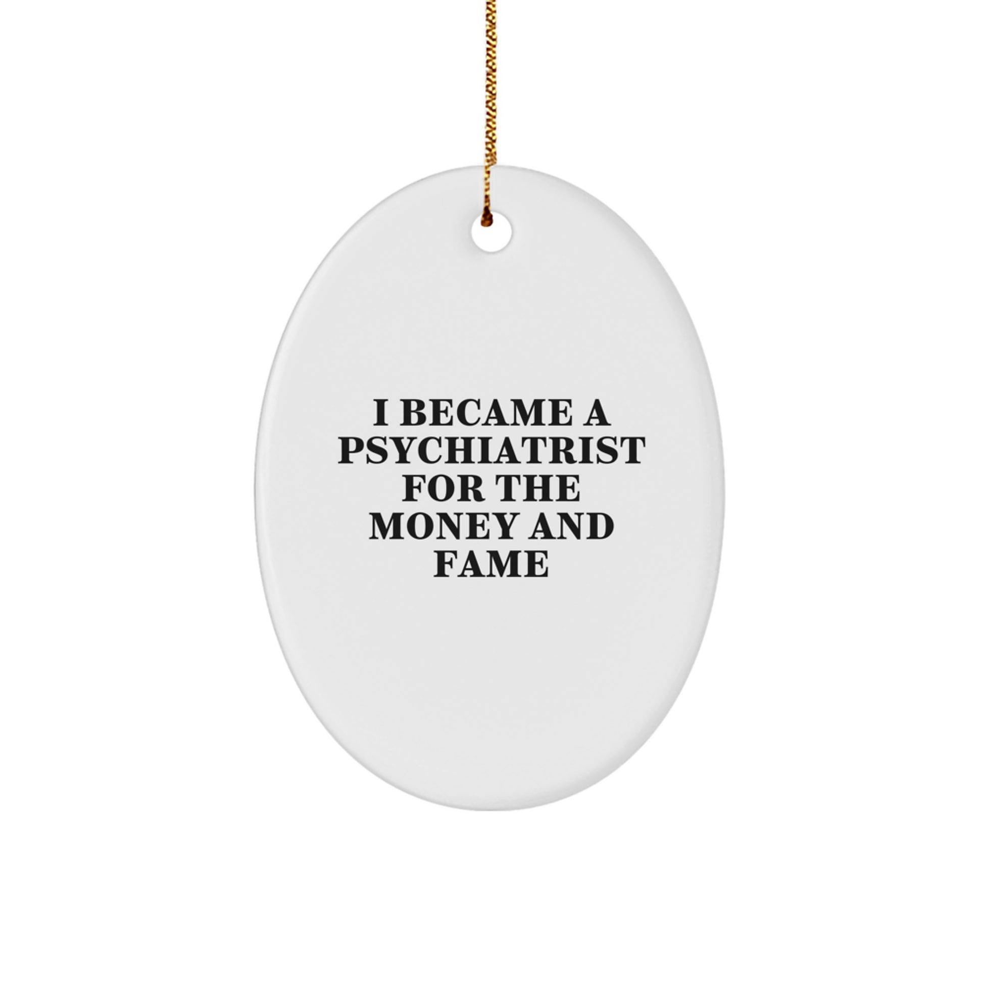 Funny Psychiatrist Gifts for Christmas - Oval Ornament - 'I Became A Psychiatrist For The Money And Fame' - Gifts from Friends and Family - Image 1