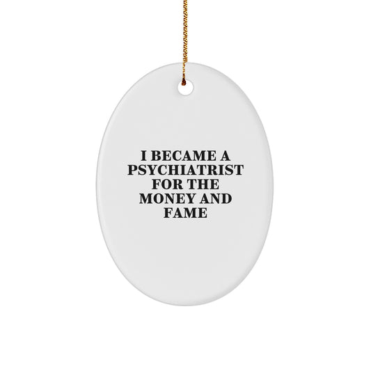 Funny Psychiatrist Gifts for Christmas - Oval Ornament - 'I Became A Psychiatrist For The Money And Fame' - Gifts from Friends and Family - Image 1