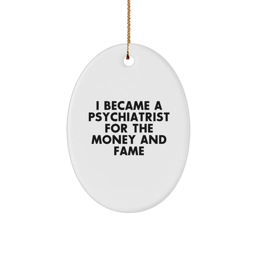 Funny Psychiatrist Gifts for Christmas - Oval Ornament from Friends - I Became A Psychiatrist For The Money And Fame - Image 1
