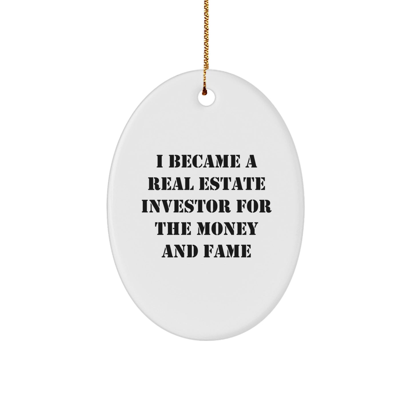 Funny Gifts from Friends for Real Estate Investor Oval Ornament - I Became A Real Estate Investor For The Money And Fame, Unique Christmas Unique Gifts for Men, Women, Family - Image 1