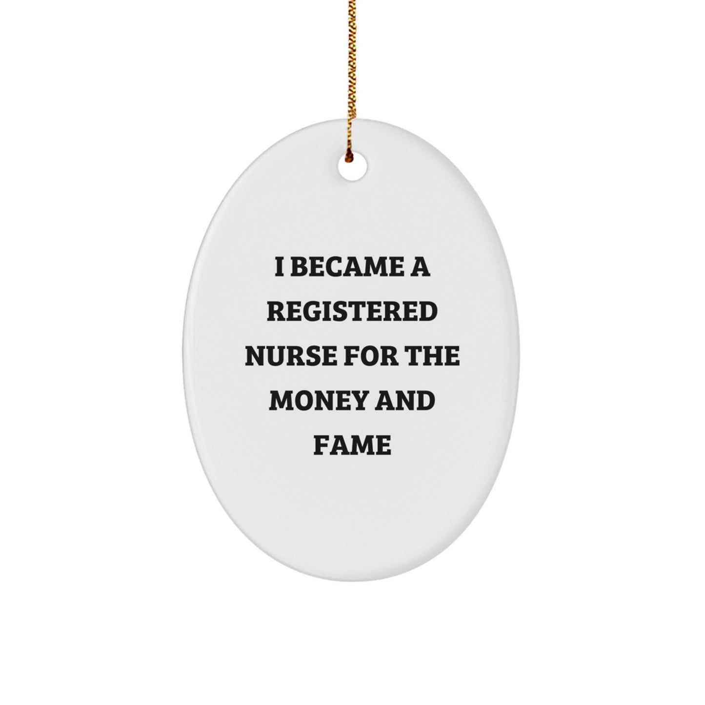 Registered Nurse Gifts from Friends - Oval Ornament for Christmas Humor - 'I Became A Registered Nurse For The Money And Fame' Quote, Gifts for Registered Nurses, Men, Women, Family - Image 1