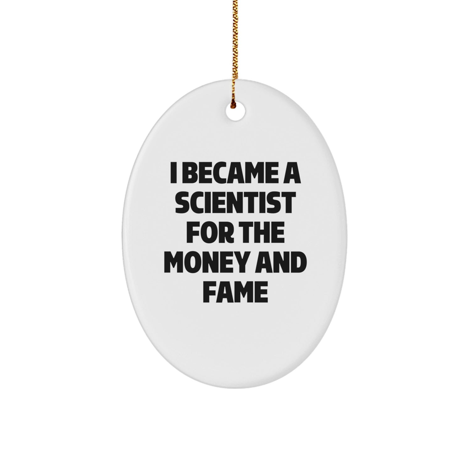 Funny Scientist Gifts for Men, Oval Ornament with I Became A Scientist For The Money And Fame Quote, Unique Christmas Unique Gifts from Friends to Family - Image 1