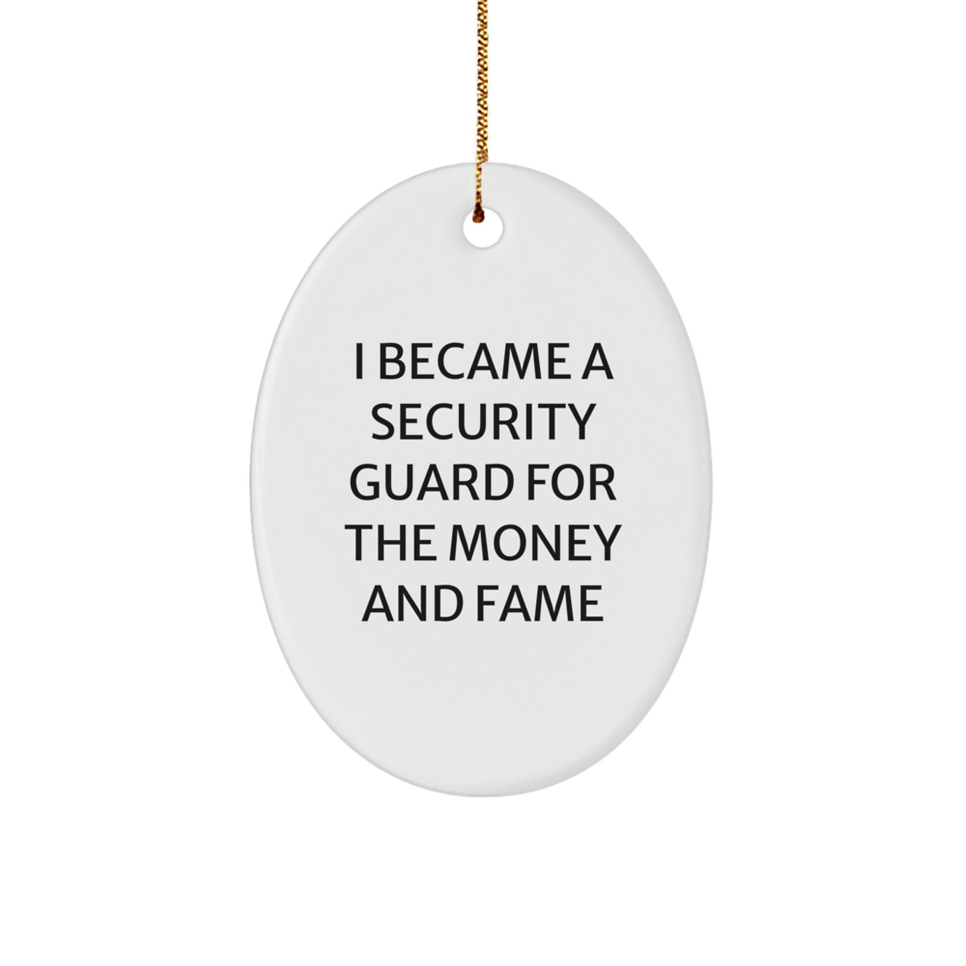 Funny Security Guard Gifts for Men, Oval Ornament with 'I Became A Security Guard For The Money And Fame' Quote, Christmas Unique Gifts from Friends, Coworkers, Family - Image 1