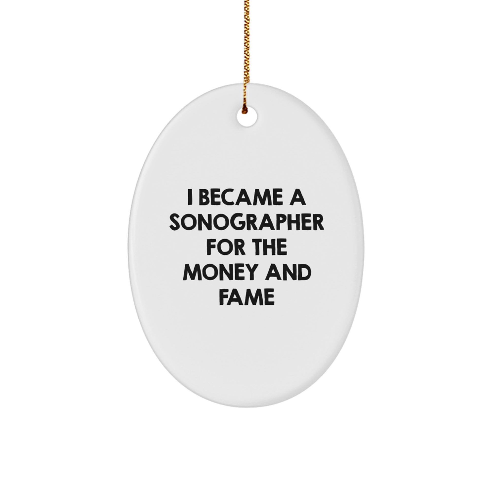 Sonographer Gifts from Friends for Christmas - Oval Ornament with 'I Became A Sonographer For The Money And Fame' Quote, Funny and Inspirational - Image 1