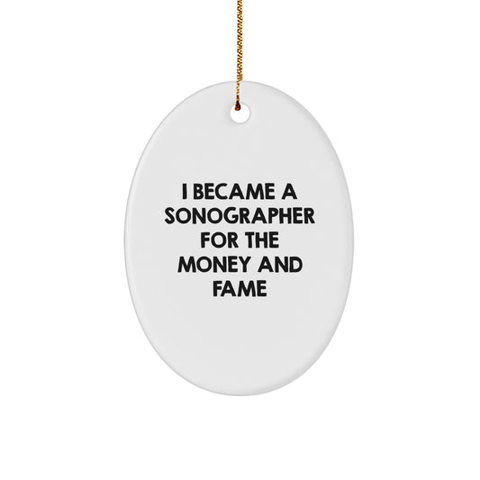 Sonographer Gifts from Friends for Christmas - Oval Ornament with 'I Became A Sonographer For The Money And Fame' Quote, Funny and Inspirational - Image 1