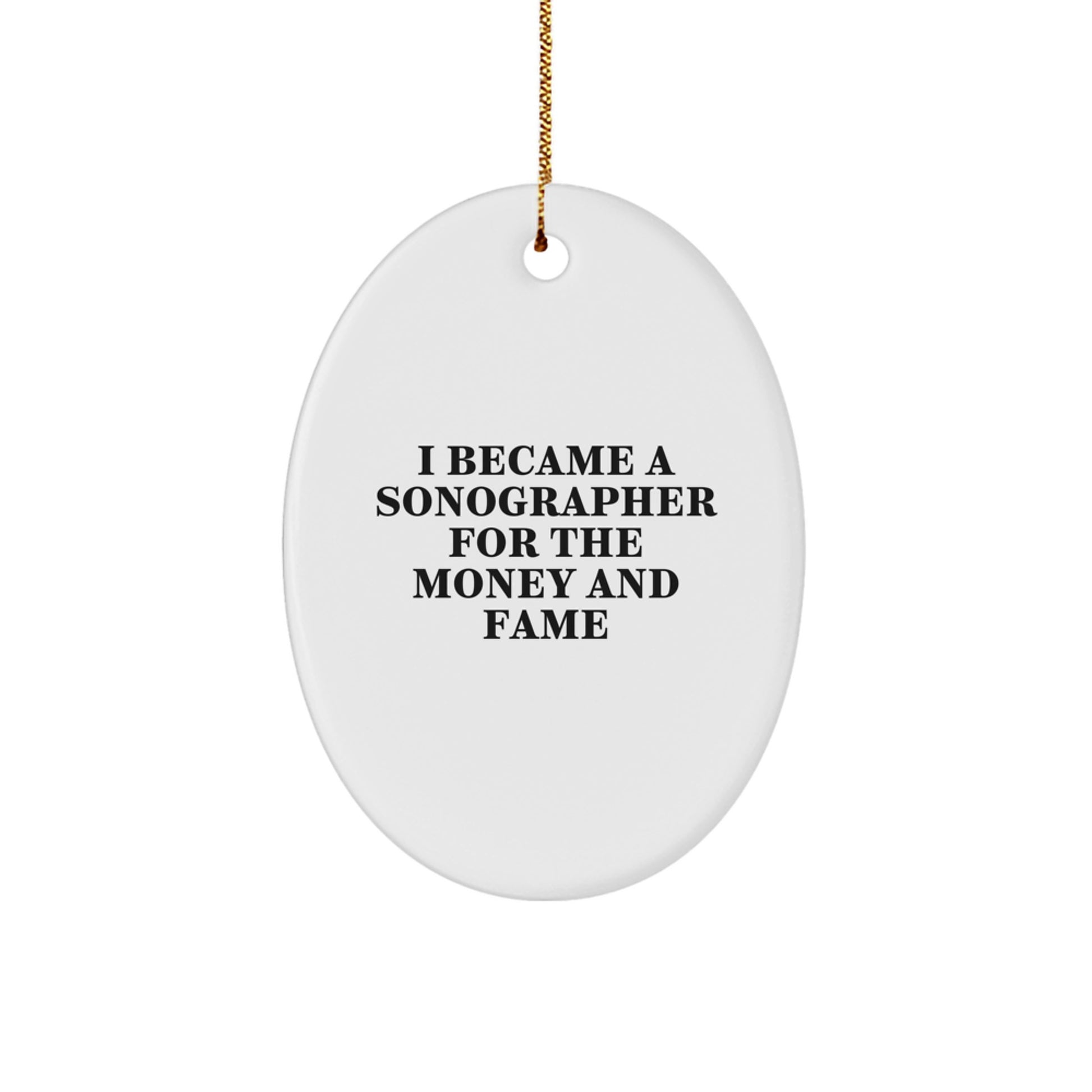 Sonographer Oval Ornament Gifts from Friends for Christmas - Funny Quote I Became A Sonographer For The Money And Fame - Image 1