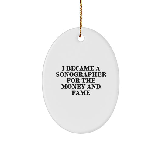 Sonographer Oval Ornament Gifts from Friends for Christmas - Funny Quote I Became A Sonographer For The Money And Fame - Image 1