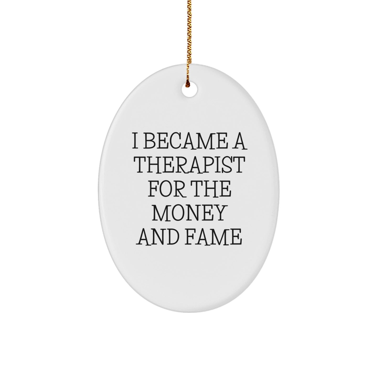 Therapist Humor Oval Ornament, I Became A Therapist For The Money And Fame Gifts for Men, Funny Christmas Unique Gift from Family, Friends, or Coworkers - Image 1
