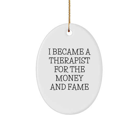 Therapist Humor Oval Ornament, I Became A Therapist For The Money And Fame Gifts for Men, Funny Christmas Unique Gift from Family, Friends, or Coworkers - Image 1