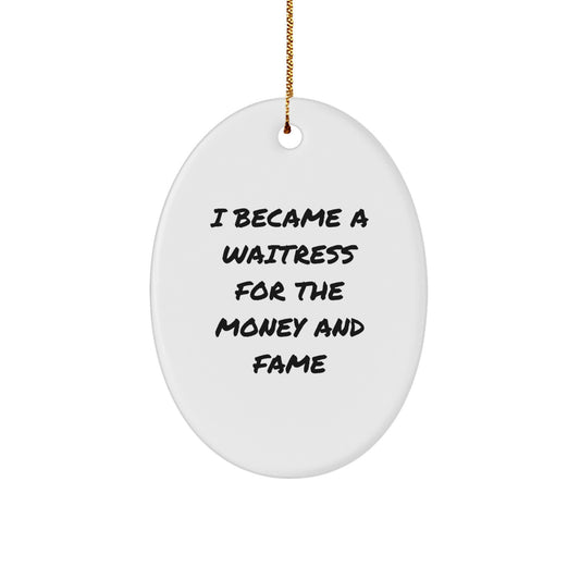Funny Waitress Gifts from Men, Unique Oval Ornament I Became A Waitress For The Money And Fame Christmas Unique Gifts for Waitress - Image 1