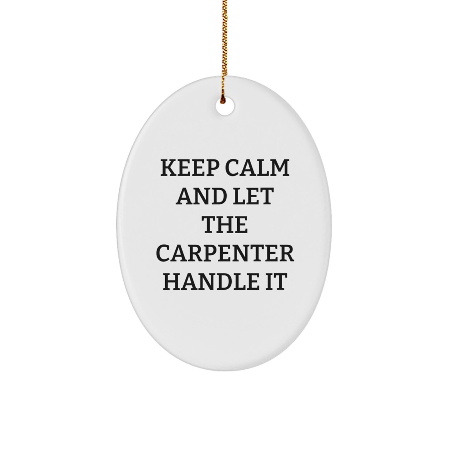 Funny Carpenter Gifts from Friends and Family for Christmas - Oval Ornament Keep Calm And Let The Carpenter Handle It - Image 1