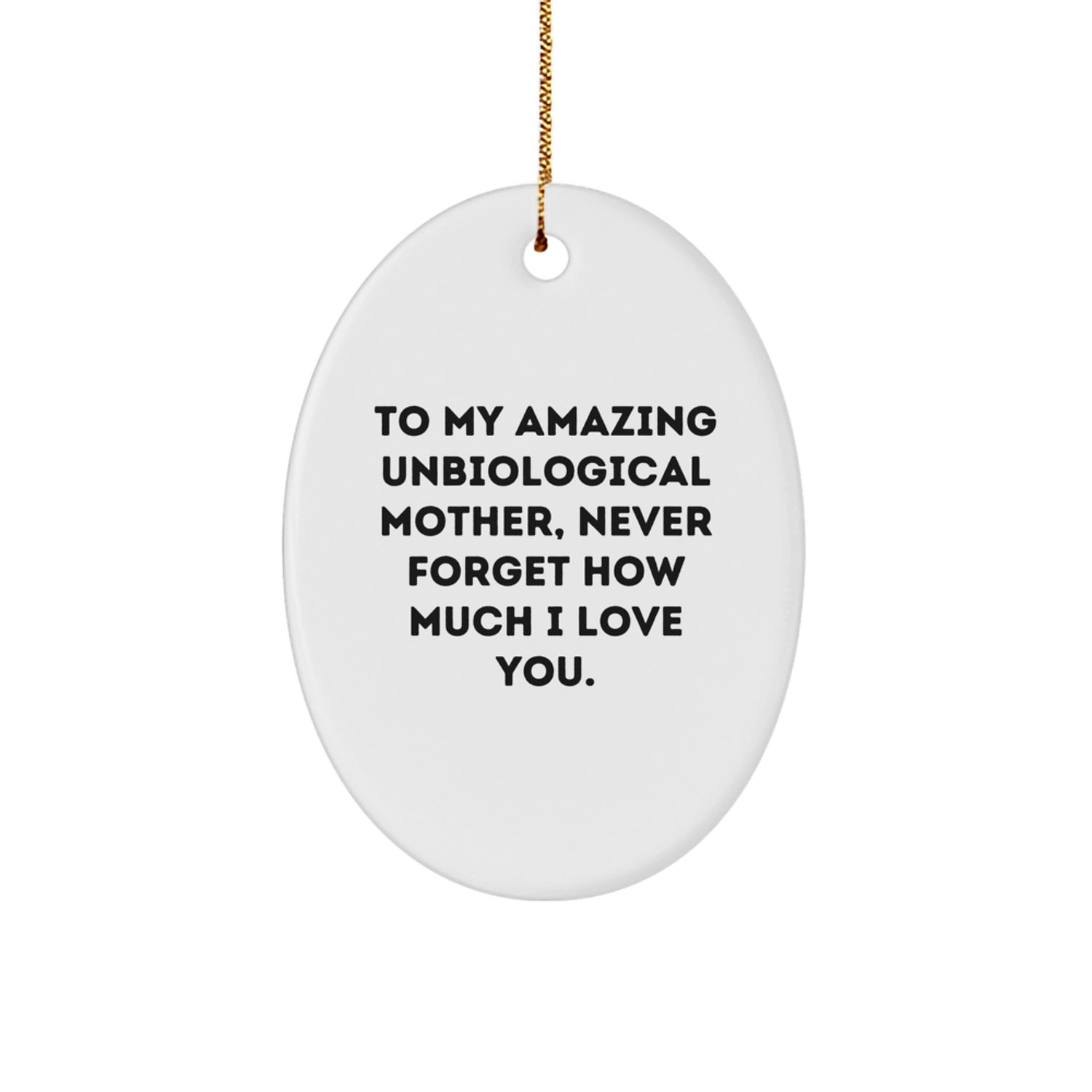 Funny Unbiological Mother Gifts from Men to Women - Oval Ornament with 'To My Amazing Unbiological Mother, Never Forget How Much I Love You.' Quote - Christmas Unique Gifts - Image 1