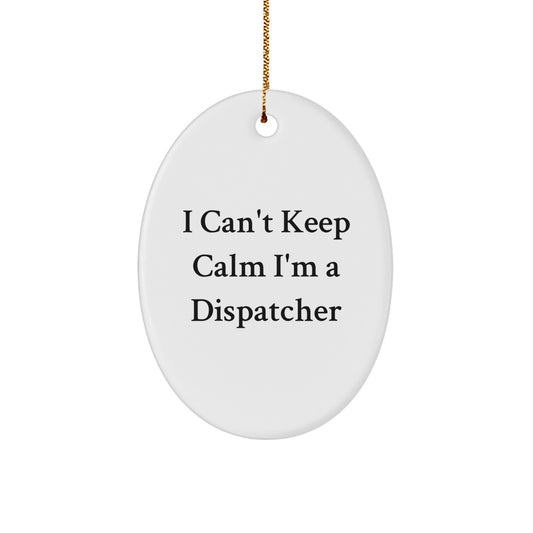 Funny Dispatcher Gifts for Men - I Can't Keep Calm I'm A Dispatcher Oval Ornament, Christmas Unique Gifts from Family - Image 1