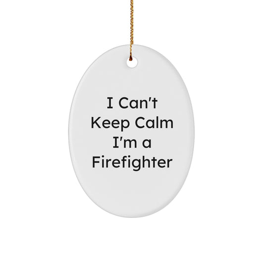 Funny Firefighter Gifts - 'I Can't Keep Calm I'm A Firefighter' Oval Ornament, Gifts from Friends, for Men, Christmas Unique Gifts - Image 1