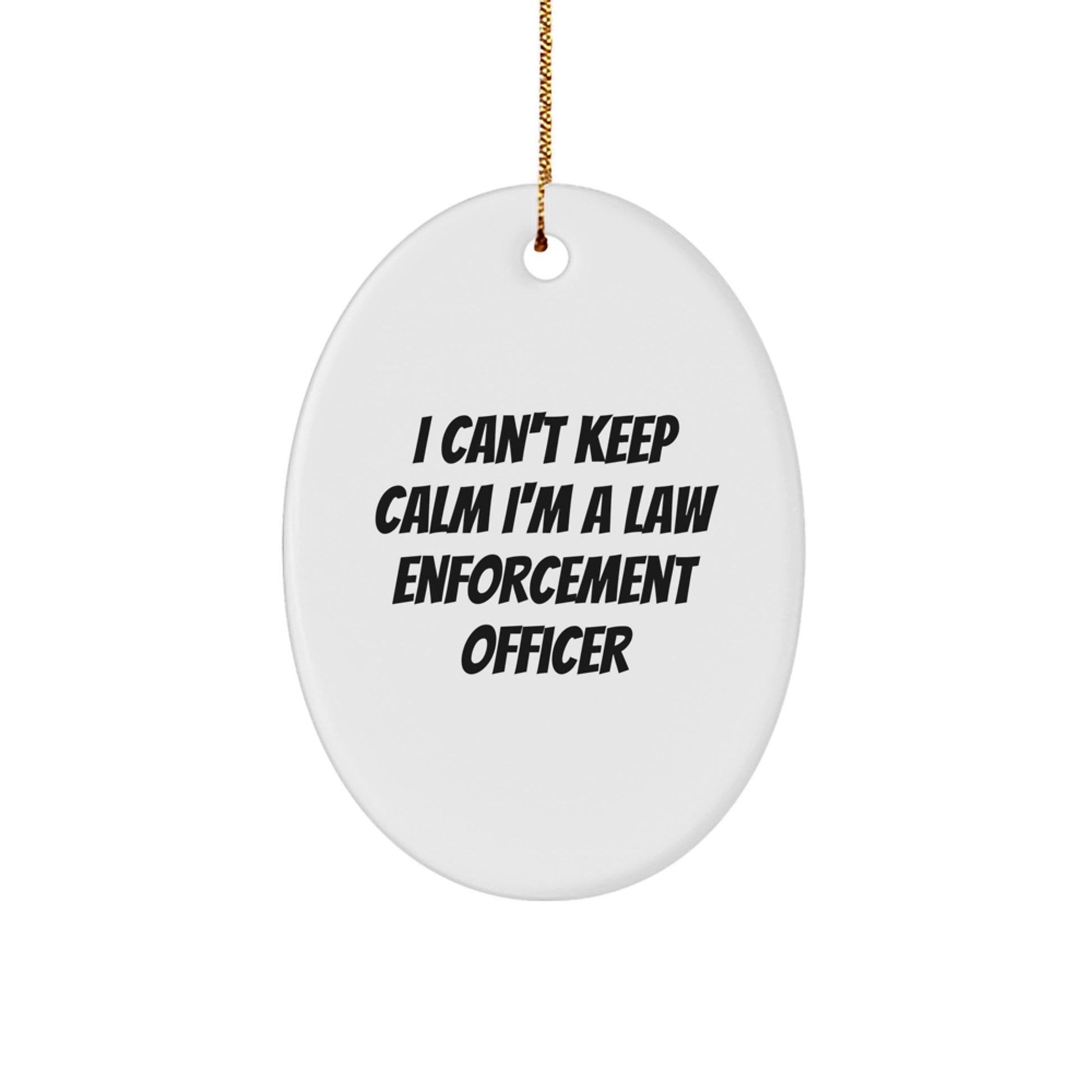 Funny Law Enforcement Officer Gifts, 'I Can't Keep Calm I'm A Law Enforcement Officer' Oval Ornament, Gifts from Men, for Law Enforcement Officer, Christmas Unique Gifts - Image 1