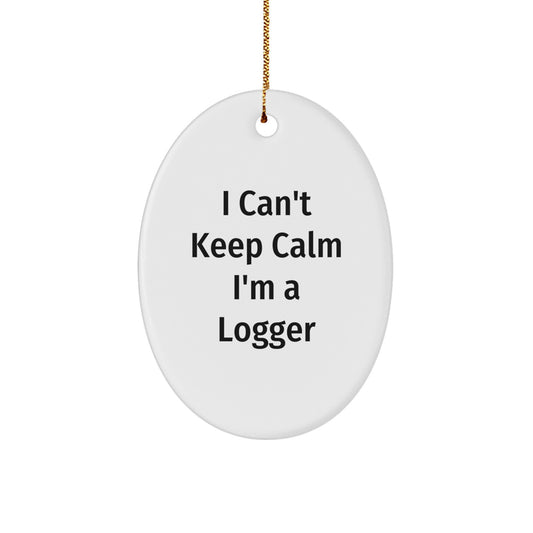 Funny Logger Gifts for Men - I Can't Keep Calm I'm A Logger Oval Ornament, Handcrafted Durable MDF with High-Gloss Finish, Perfect Logger Christmas Unique Gifts - Image 1