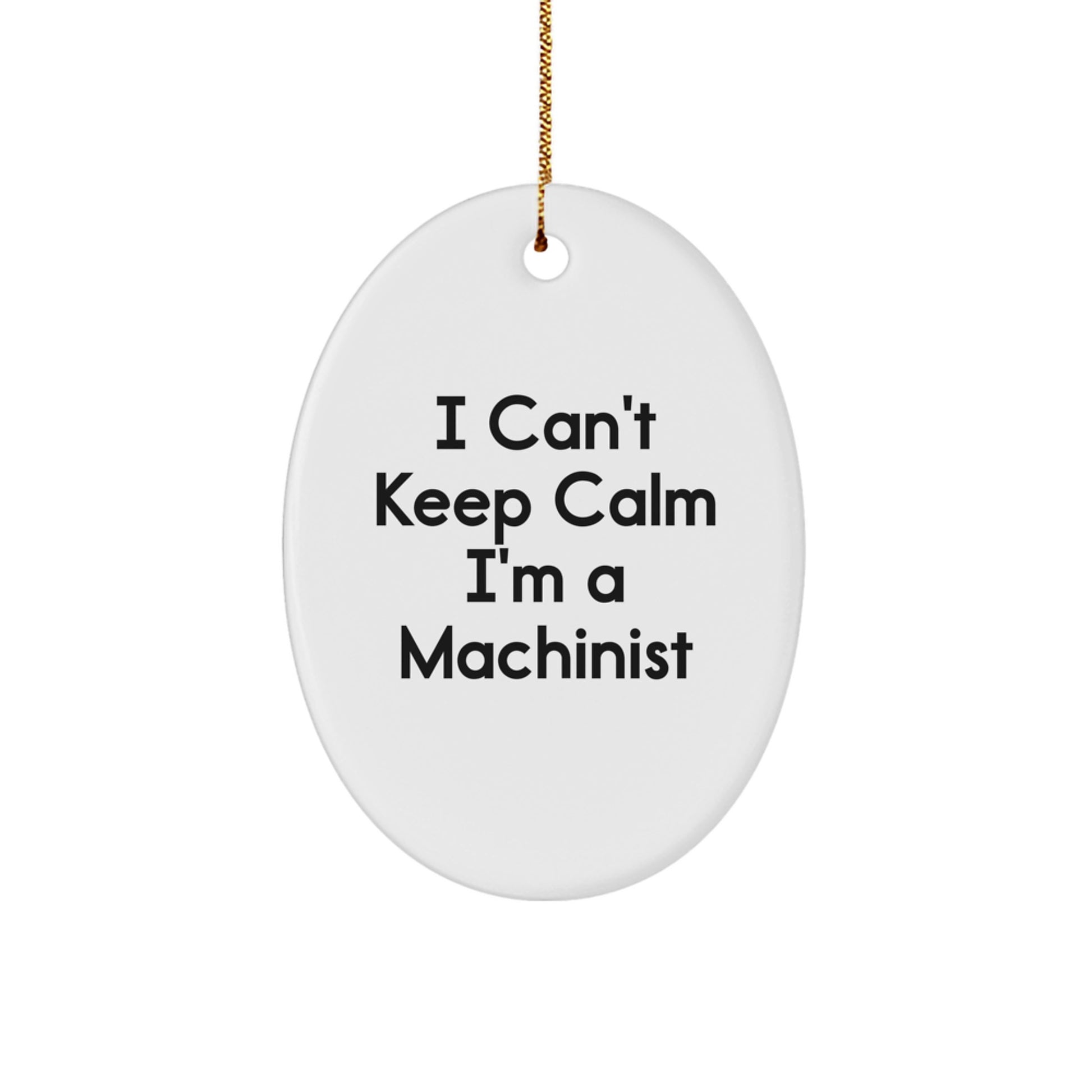 Funny Machinist Gifts for Men Friends Family - Oval Ornament 'I Can't Keep Calm I'm A Machinist' - Christmas Unique Presents - Image 1