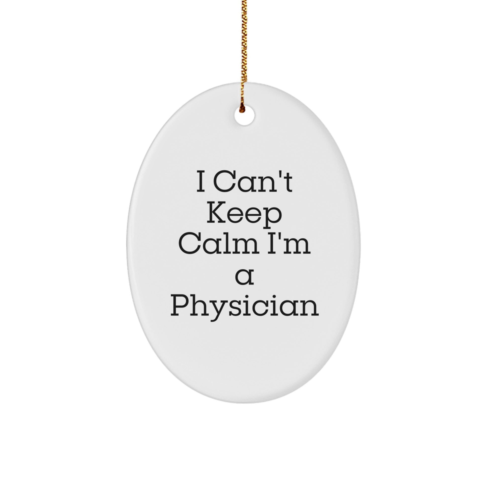Funny Physician Gifts, I Can't Keep Calm Oval Ornament, Gifts from Coworkers to Physician, Perfect for Christmas Unique Gifts - Image 1