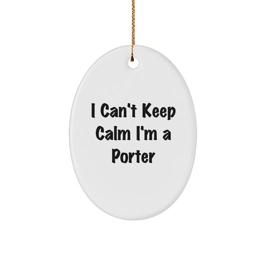 Funny 'I Can't Keep Calm I'm A Porter' Christmas Unique Gifts for Porter Oval Ornament - Gifts from Family for the Special Porter in Your Life - Image 1