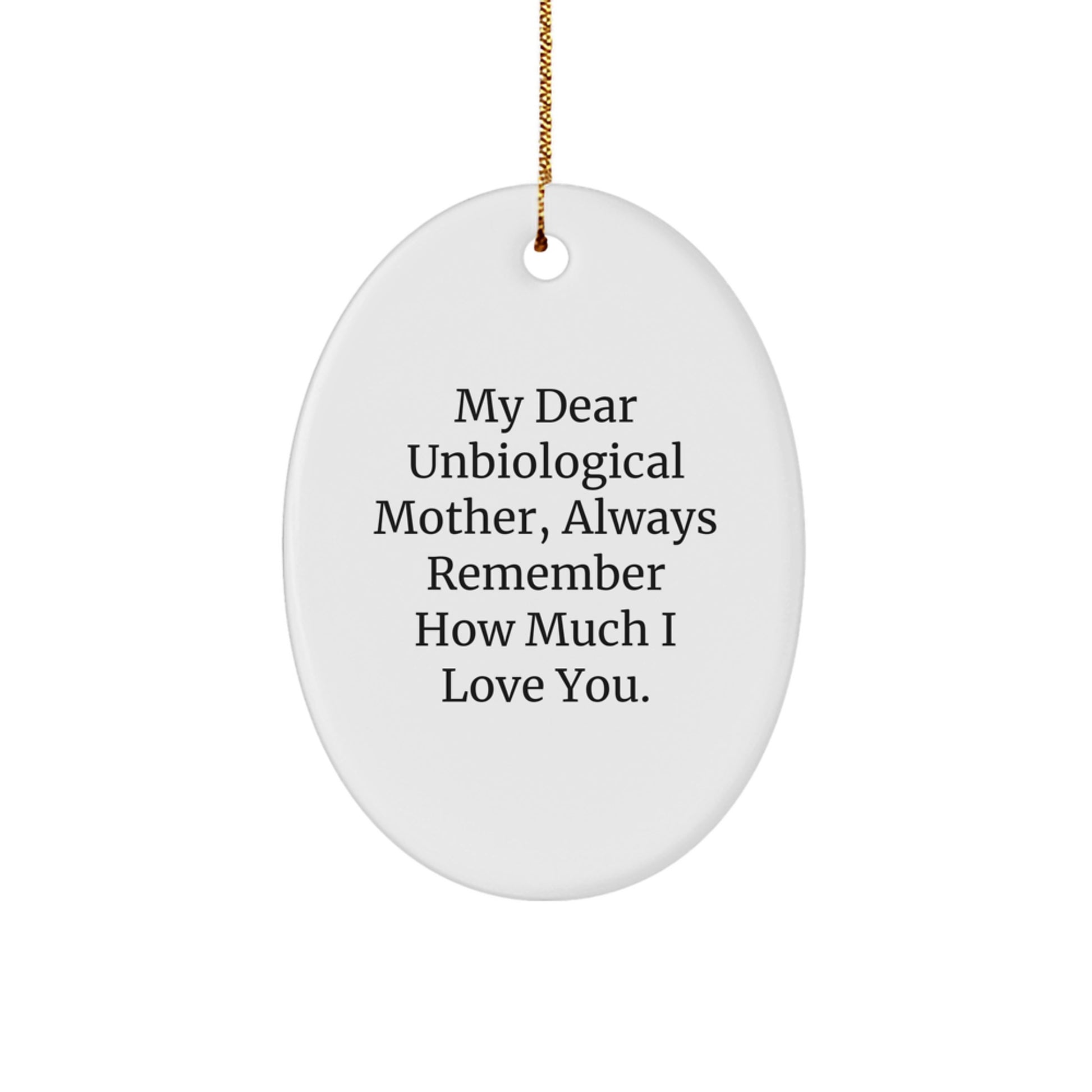 Funny Unbiological Mother Gifts from Men, Women, Friends, or Family - 'My Dear Unbiological Mother, Always Remember How Much I Love You' Oval Ornament for Christmas Unique Gifts - Image 1