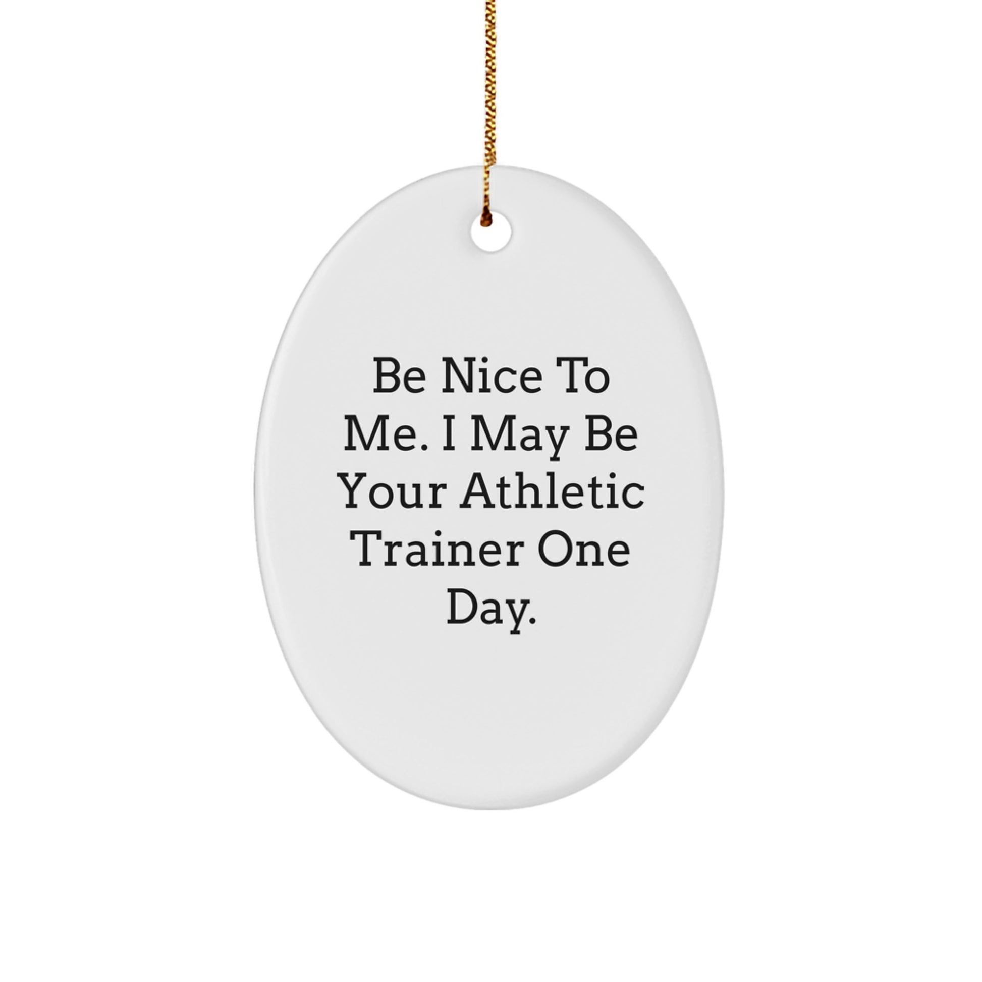 Funny Athletic Trainer Gifts from Family - Unique Oval Ornament for Christmas, Be Nice To Me. I May Be Your Athletic Trainer One Day. - Image 1