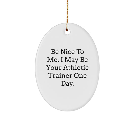 Funny Athletic Trainer Gifts from Family - Unique Oval Ornament for Christmas, Be Nice To Me. I May Be Your Athletic Trainer One Day. - Image 1