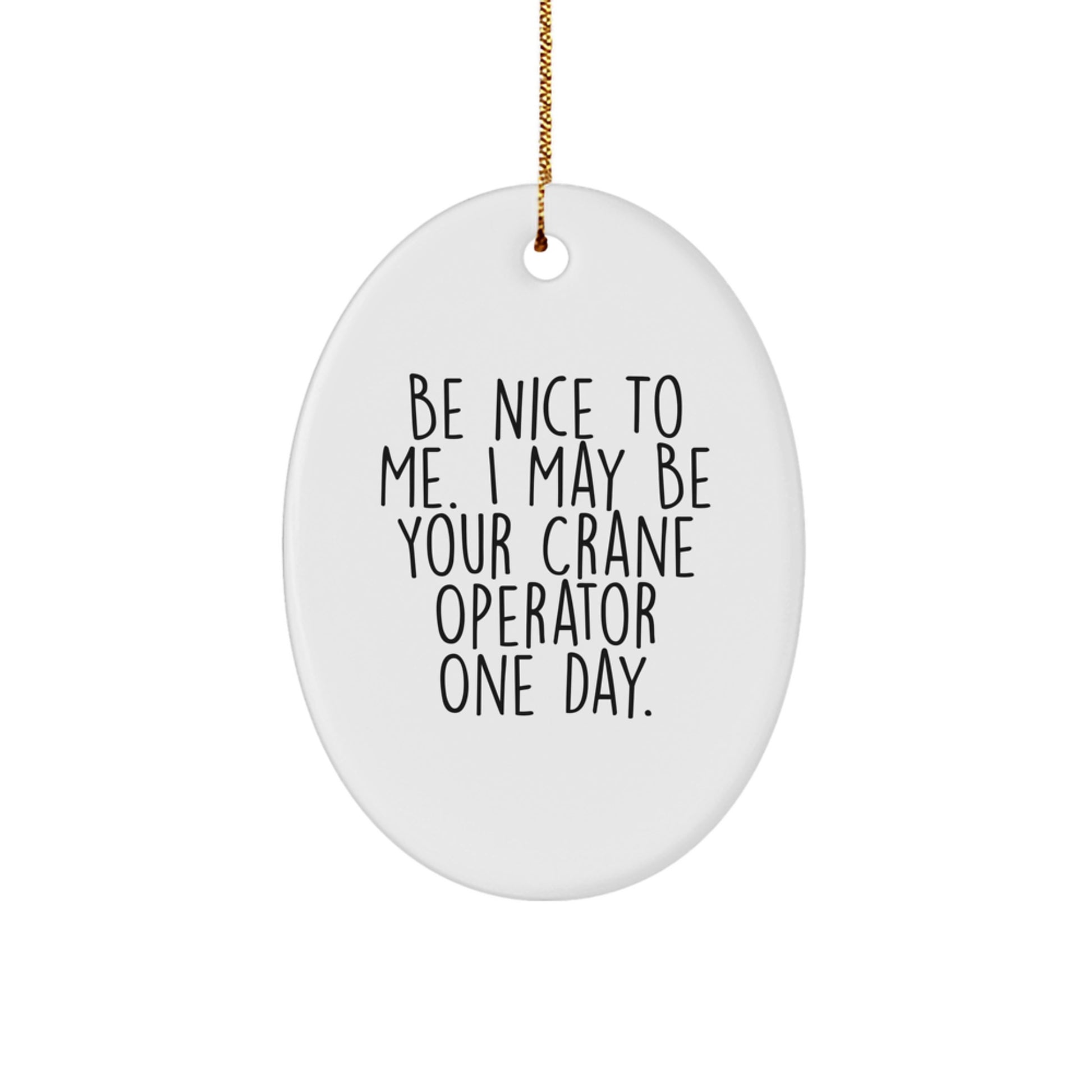 Funny Crane Operator Gifts, Be Nice To Me. I May Be Your Crane Operator One Day. Oval Ornament for Men, Women, Friends, Coworkers, Family, Christmas Unique Gifts - Image 1