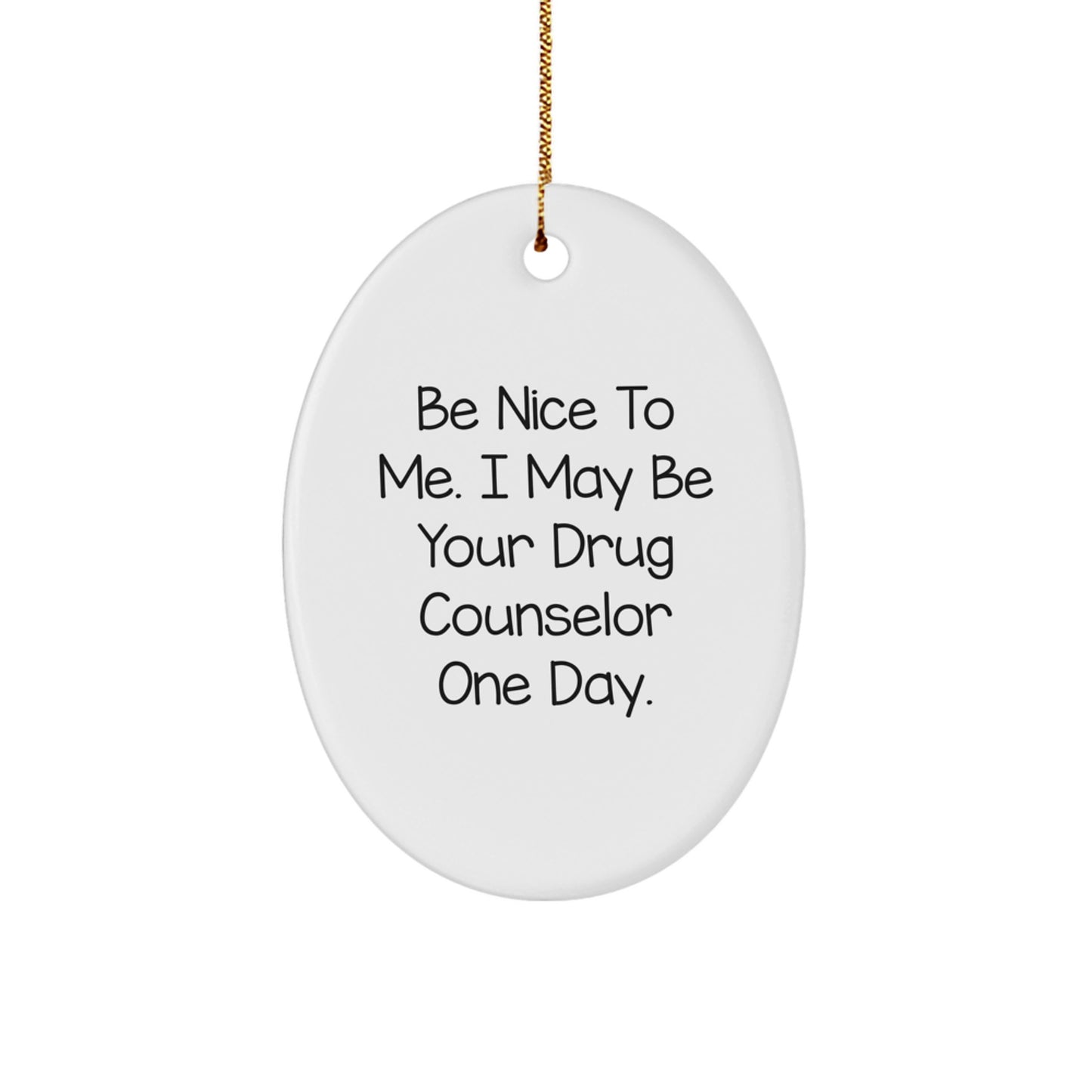 Funny Drug Counselor Gifts from Friends for Men - Oval Ornament Be Nice To Me One Day Christmas Unique - Image 1