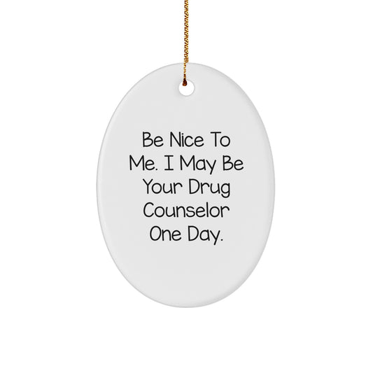 Funny Drug Counselor Gifts from Friends for Men - Oval Ornament Be Nice To Me One Day Christmas Unique - Image 1