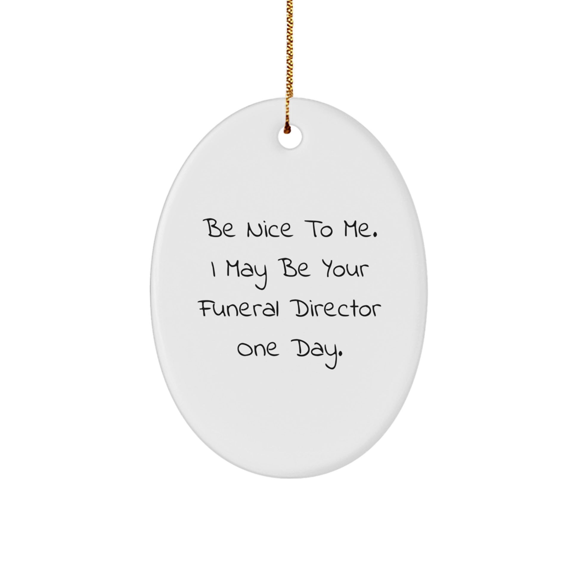 Funeral Director Gifts from Friends - Inspirational Oval Ornament for Christmas - 'Be Nice To Me...' - White Oval Shape, 3.25" Tall, MDF Material, Sublimation Print, Gift for Funeral Director - Image 1