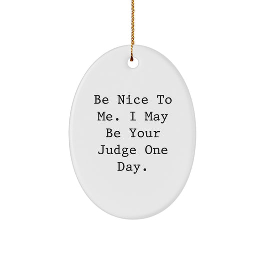 Funny Judge Gifts from Men for Judge Friends and Coworkers - Be Nice To Me. I May Be Your Judge One Day. Oval Ornament, White, Christmas - Image 1