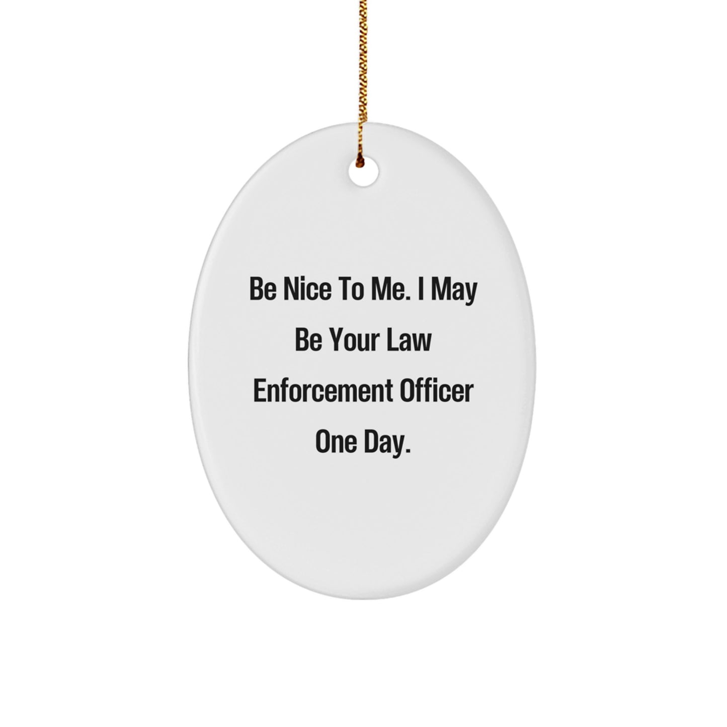Funny Law Enforcement Officer Gifts from Men to Law Enforcement Officer, Oval Ornament for Christmas Unique Gifts, Be Nice To Me I May Be Your Law Enforcement Officer One Day - Image 1