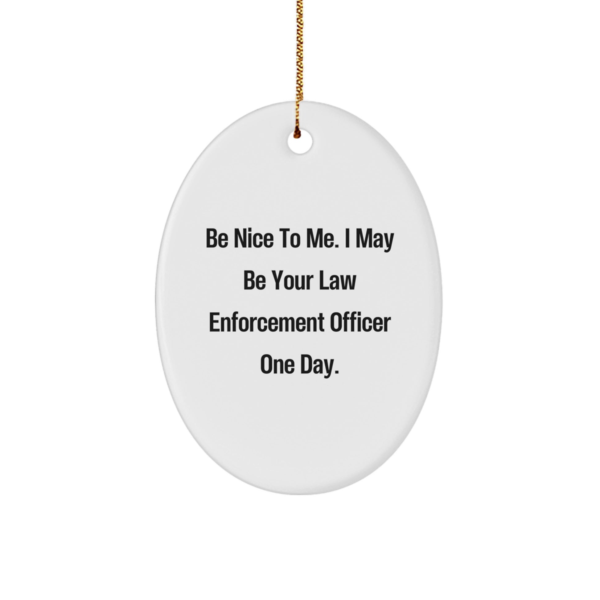 Funny Law Enforcement Officer Gifts from Men to Law Enforcement Officer, Oval Ornament for Christmas Unique Gifts, Be Nice To Me I May Be Your Law Enforcement Officer One Day - Image 1