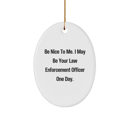 Funny Law Enforcement Officer Gifts from Men to Law Enforcement Officer, Oval Ornament for Christmas Unique Gifts, Be Nice To Me I May Be Your Law Enforcement Officer One Day - Image 1