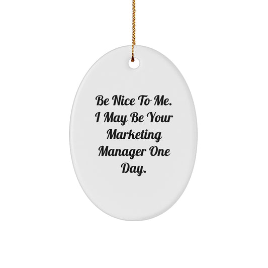 Marketing Manager Gifts from Friends - Be Nice To Me. I May Be Your Marketing Manager One Day. Oval Ornament for Christmas - Image 1