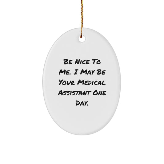Funny Medical Assistant Gifts from Friends for Christmas - Be Nice To Me. I May Be Your Medical Assistant One Day. Oval Ornament - Image 1
