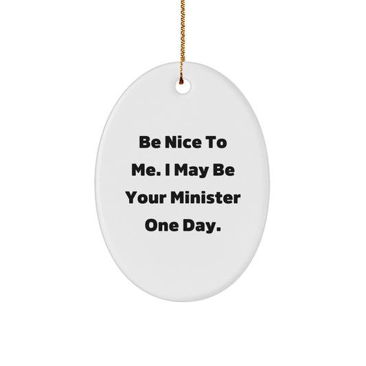 Funny Minister Oval Ornament Gifts from Friends or Family for Ministers, Be Nice To Me I May Be Your Minister One Day Christmas Unique Gifts - Image 1