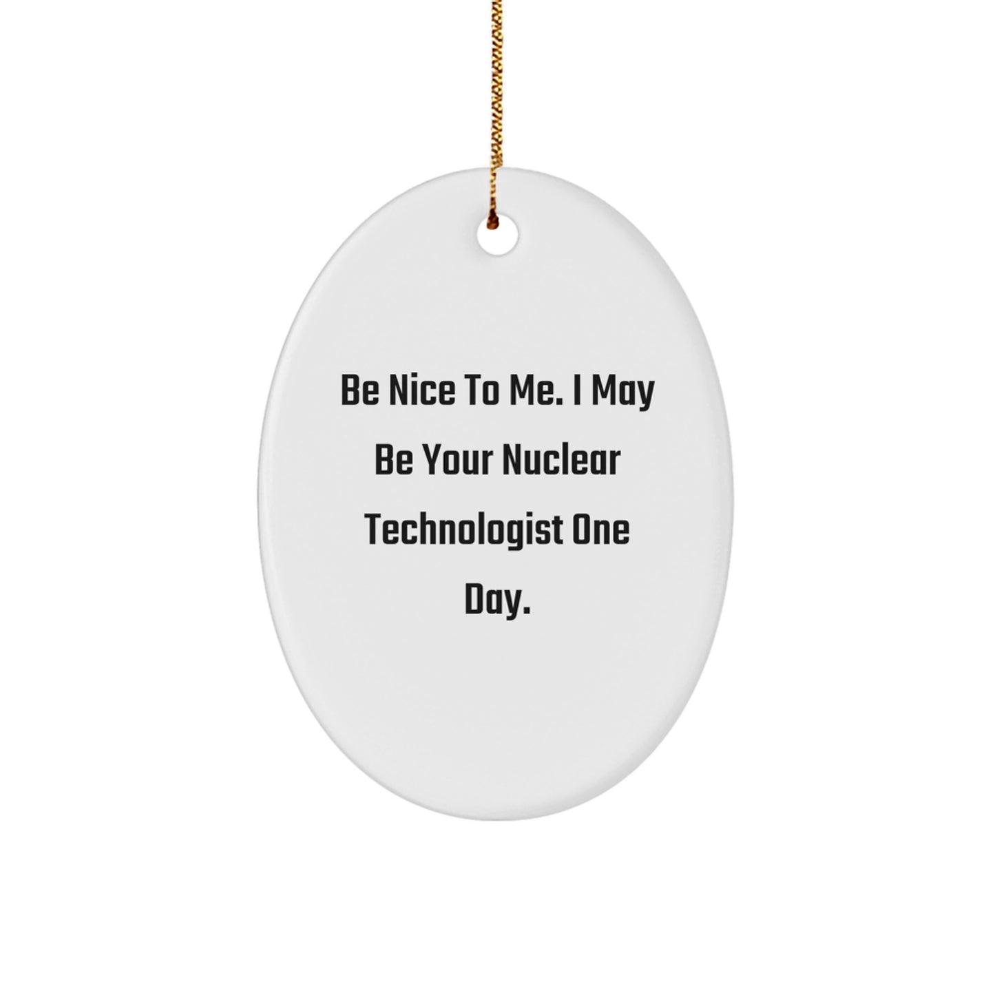 Funny Nuclear Technologist Gifts for Men Oval Ornament - Be Nice To Me Quote, Durable MDF Christmas Unique Gifts from Friends - Image 1