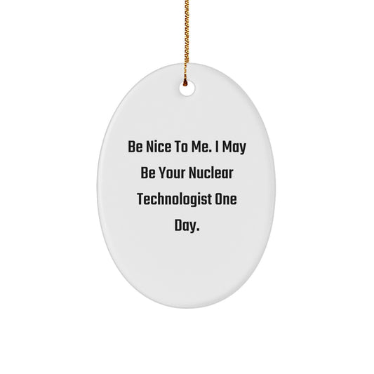 Funny Nuclear Technologist Gifts for Men Oval Ornament - Be Nice To Me Quote, Durable MDF Christmas Unique Gifts from Friends - Image 1