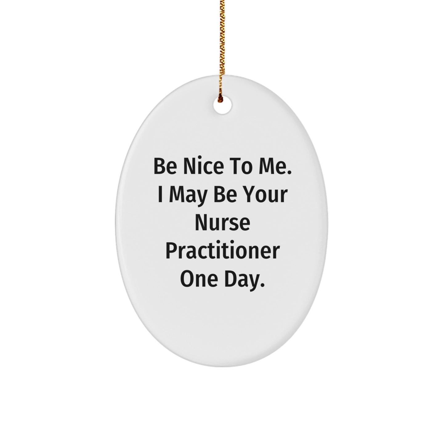 Funny Nurse Practitioner Gifts from Family, Be Nice to Me I May Be Your Nurse Practitioner One Day Oval Ornament Christmas Unique - Image 1