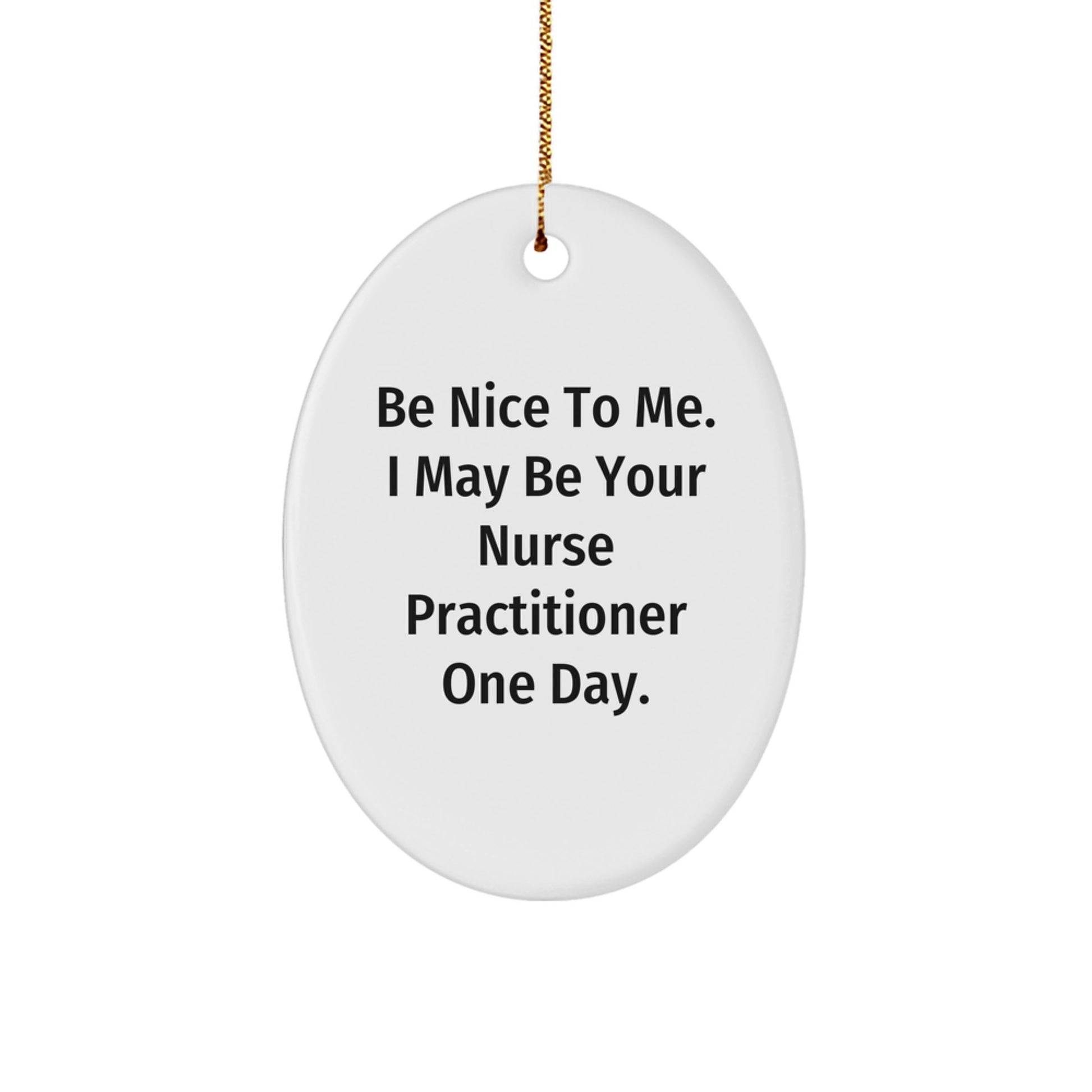 Funny Nurse Practitioner Gifts from Family, Be Nice to Me I May Be Your Nurse Practitioner One Day Oval Ornament Christmas Unique - Image 1